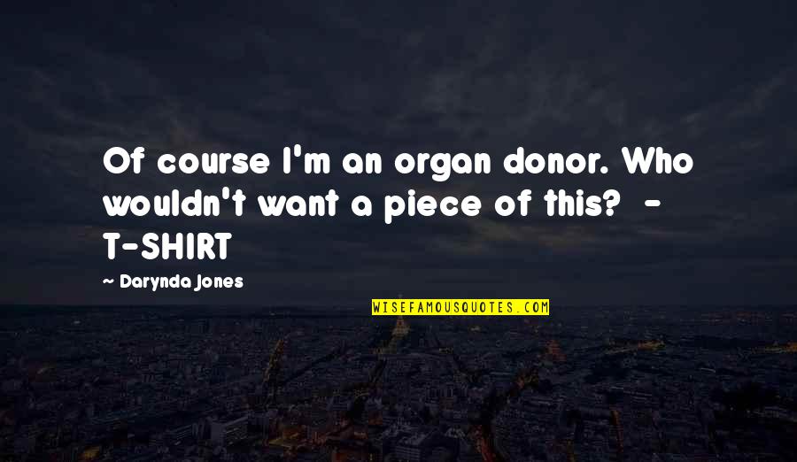 Dark Skinned Man Quotes By Darynda Jones: Of course I'm an organ donor. Who wouldn't