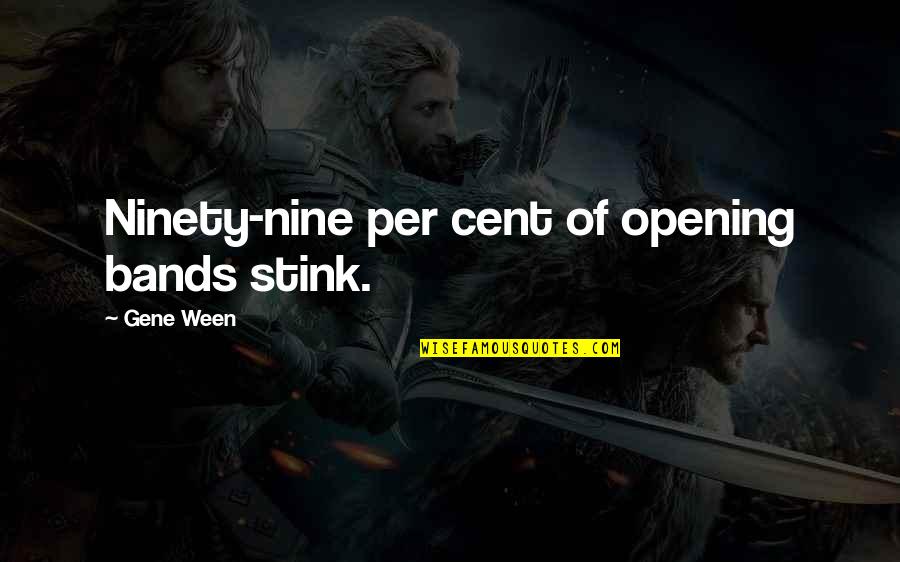 Dark Skinned Man Quotes By Gene Ween: Ninety-nine per cent of opening bands stink. Dark Skinned Man Quotes By Gene Ween: Ninety-nine per cent of opening bands stink.