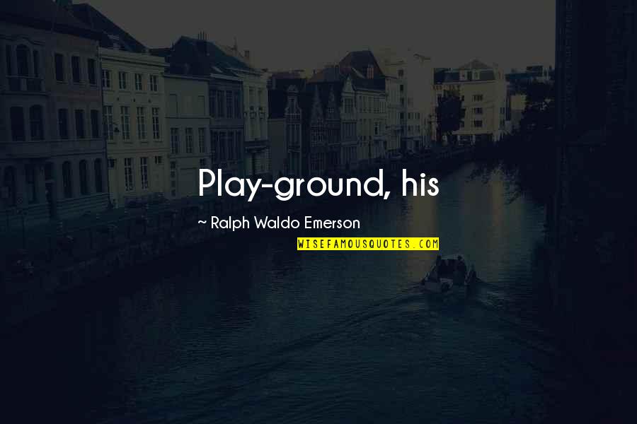 Dark Skinned Man Quotes By Ralph Waldo Emerson: Play-ground, his Dark Skinned Man Quotes By Ralph Waldo Emerson: Play-ground, his