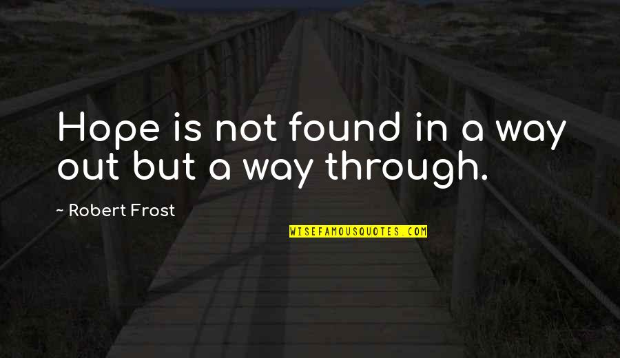 Dark Skinned Man Quotes By Robert Frost: Hope is not found in a way out Dark Skinned Man Quotes By Robert Frost: Hope is not found in a way out