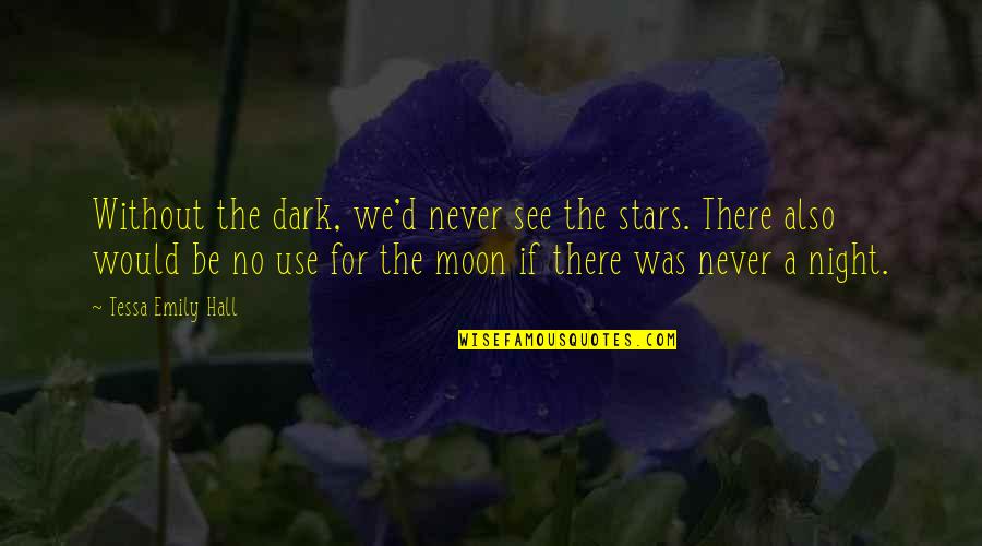 Dark Sky And Moon Quotes By Tessa Emily Hall: Without the dark, we'd never see the stars. Dark Sky And Moon Quotes By Tessa Emily Hall: Without the dark, we'd never see the stars.