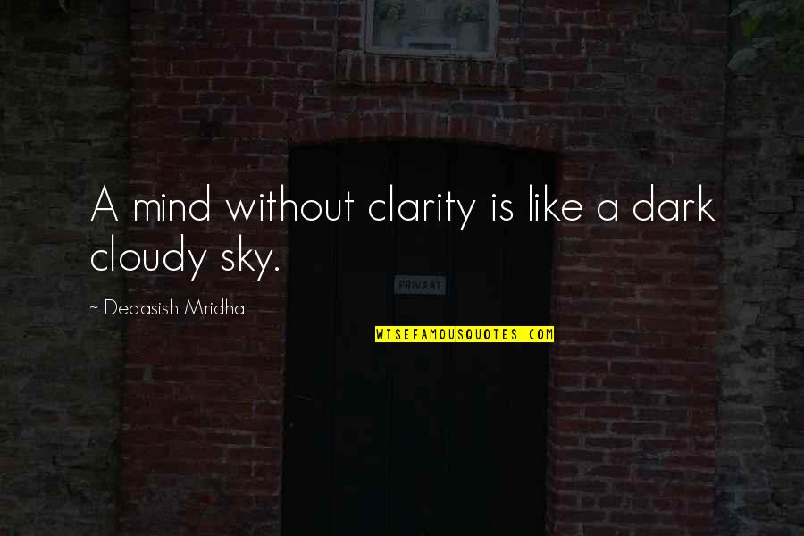 Dark Sky Quotes By Debasish Mridha: A mind without clarity is like a dark