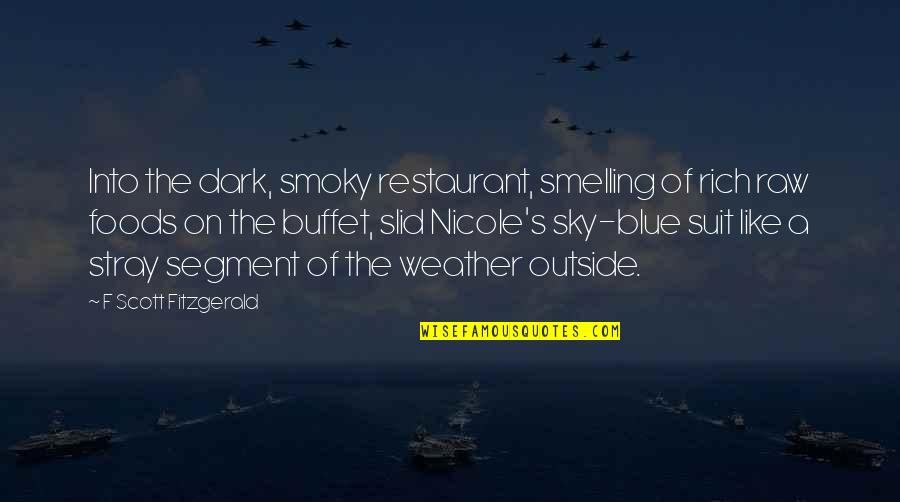 Dark Sky Quotes By F Scott Fitzgerald: Into the dark, smoky restaurant, smelling of rich