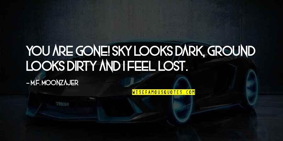 Dark Sky Quotes By M.F. Moonzajer: You are gone! Sky looks dark, ground looks