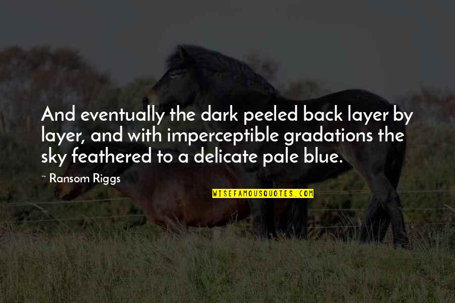 Dark Sky Quotes By Ransom Riggs: And eventually the dark peeled back layer by