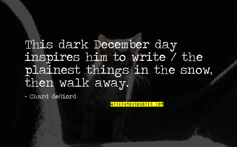 Dark Snow Quotes By Chard DeNiord: This dark December day inspires him to write