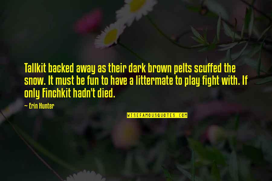 Dark Snow Quotes By Erin Hunter: Tallkit backed away as their dark brown pelts Dark Snow Quotes By Erin Hunter: Tallkit backed away as their dark brown pelts