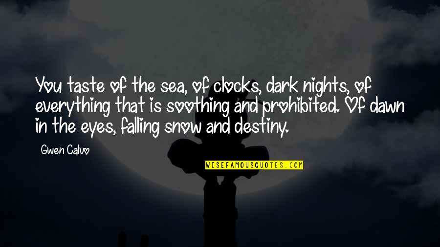 Dark Snow Quotes By Gwen Calvo: You taste of the sea, of clocks, dark Dark Snow Quotes By Gwen Calvo: You taste of the sea, of clocks, dark