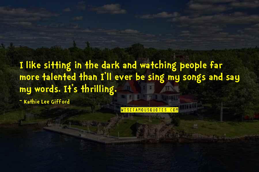 Dark Song Quotes By Kathie Lee Gifford: I like sitting in the dark and watching