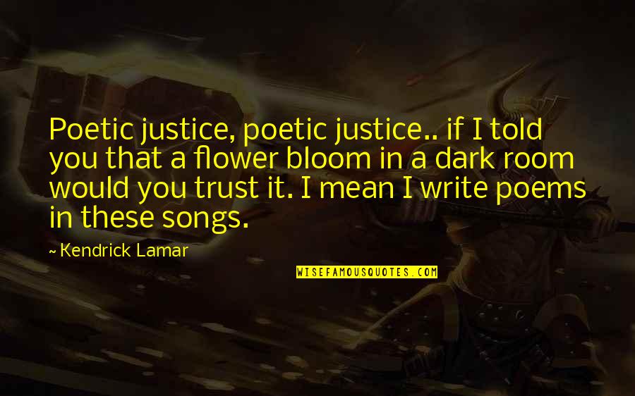 Dark Song Quotes By Kendrick Lamar: Poetic justice, poetic justice.. if I told you
