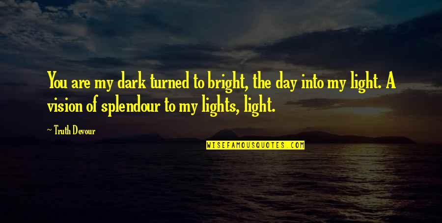 Dark Soul Love Quotes By Truth Devour: You are my dark turned to bright, the