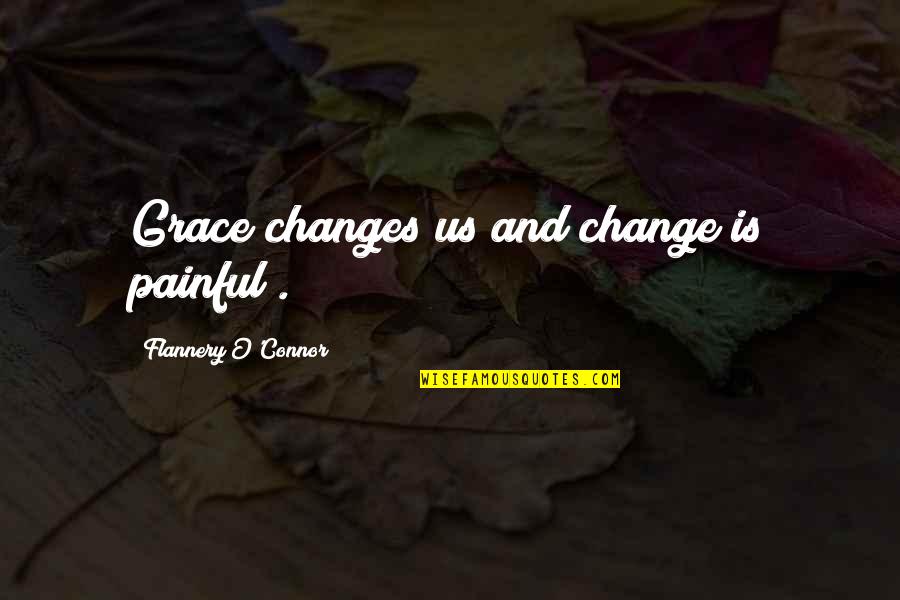 Dark Soulful Quotes By Flannery O'Connor: Grace changes us and change is painful".