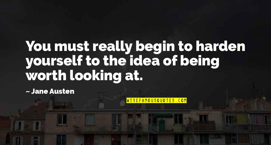 Dark Soulful Quotes By Jane Austen: You must really begin to harden yourself to