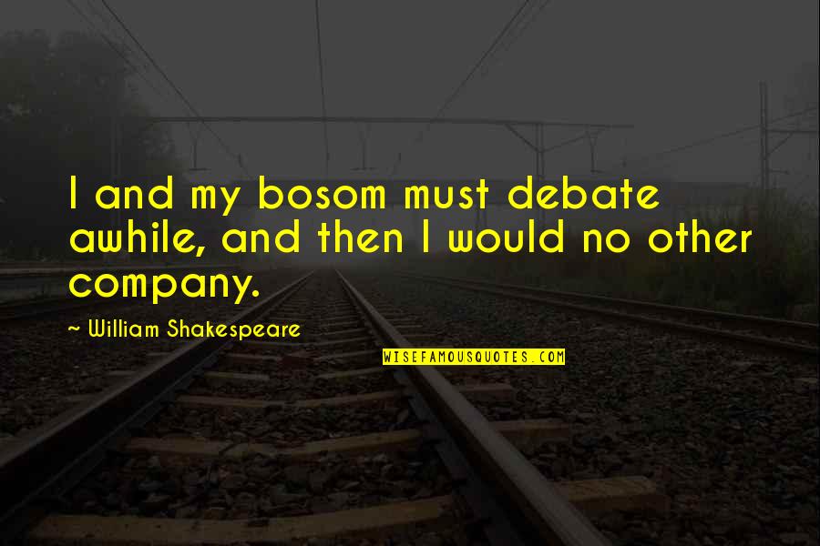 Dark Soulful Quotes By William Shakespeare: I and my bosom must debate awhile, and