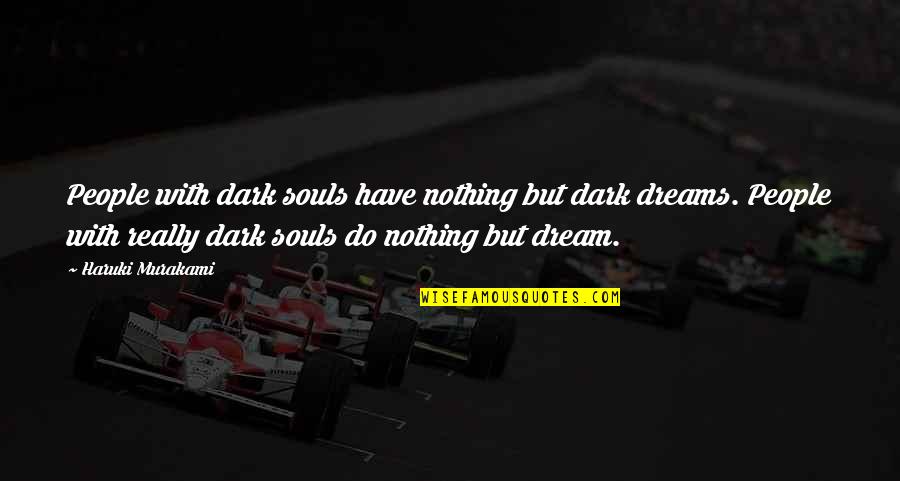 Dark Souls 2 Quotes By Haruki Murakami: People with dark souls have nothing but dark
