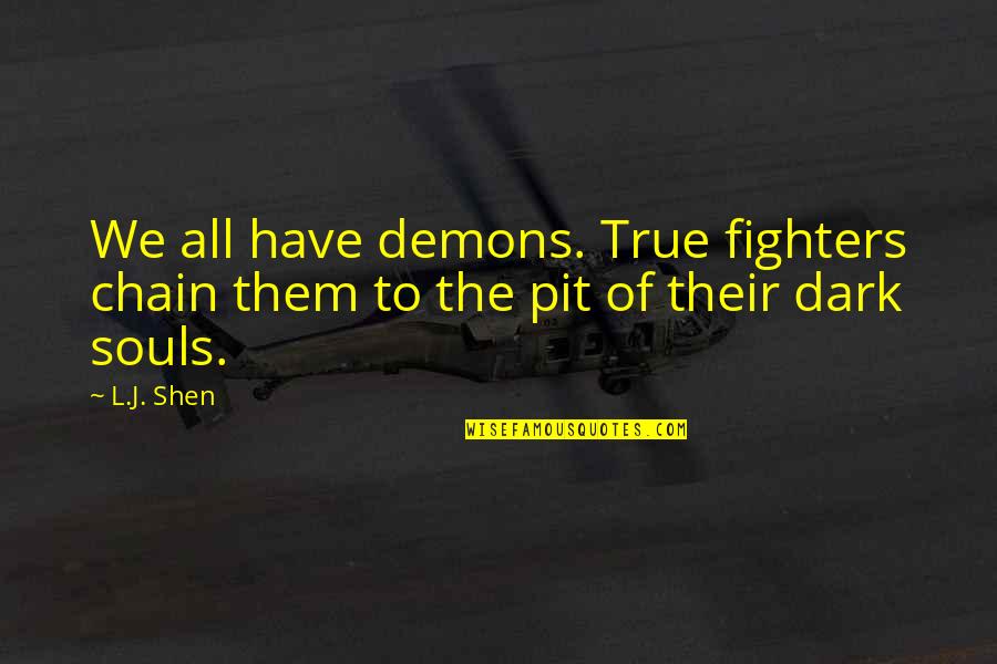 Dark Souls 2 Quotes By L.J. Shen: We all have demons. True fighters chain them