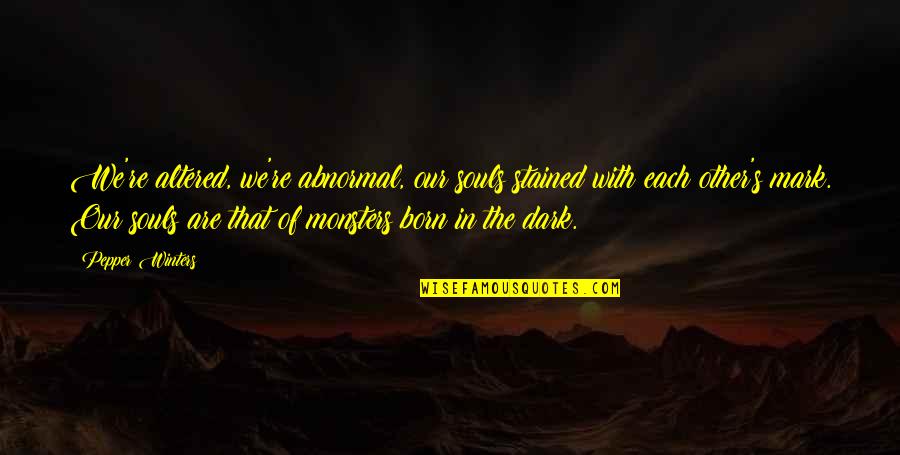 Dark Souls 2 Quotes By Pepper Winters: We're altered, we're abnormal, our souls stained with