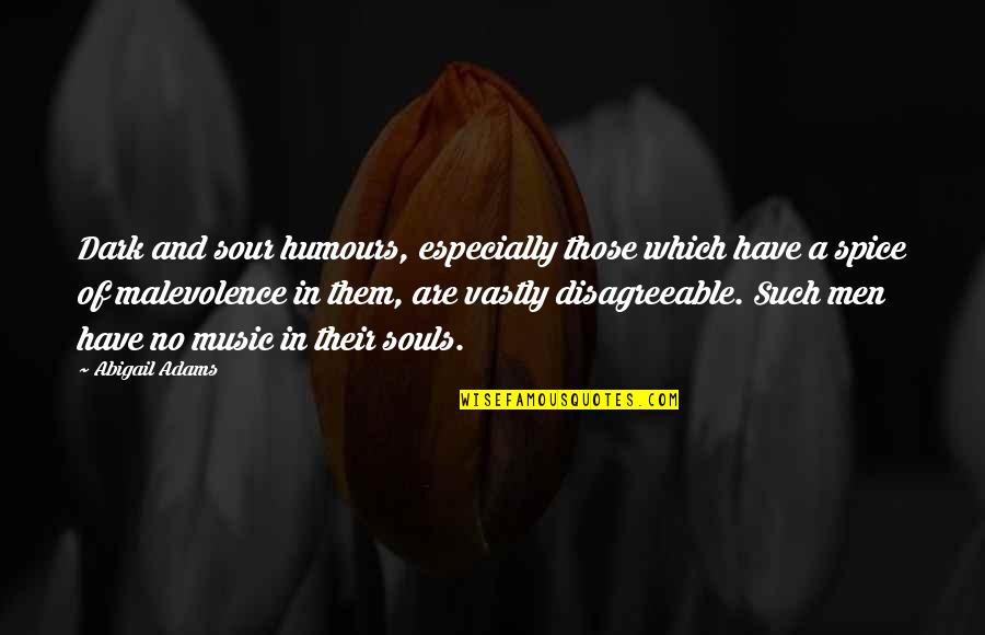 Dark Souls 3 Best Quotes By Abigail Adams: Dark and sour humours, especially those which have Dark Souls 3 Best Quotes By Abigail Adams: Dark and sour humours, especially those which have