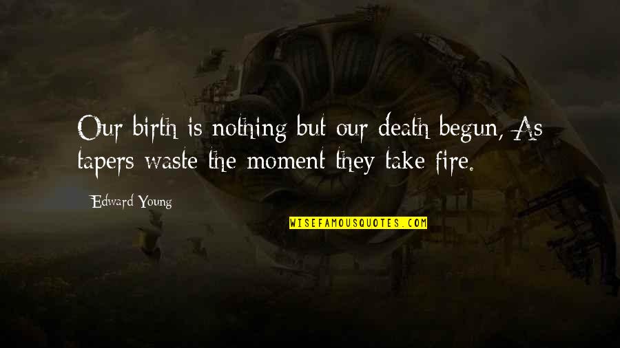 Dark Souls Bonfire Quotes By Edward Young: Our birth is nothing but our death begun,