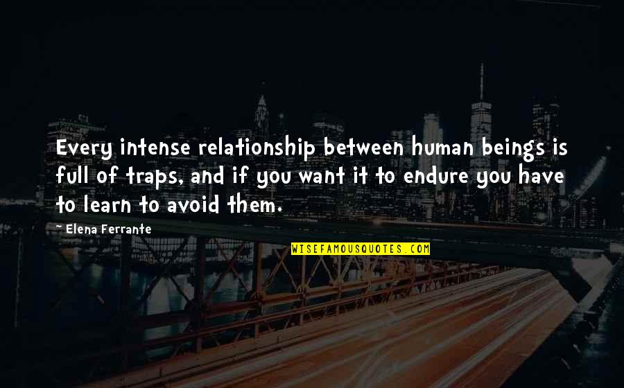 Dark Souls Crestfallen Warrior Quotes By Elena Ferrante: Every intense relationship between human beings is full Dark Souls Crestfallen Warrior Quotes By Elena Ferrante: Every intense relationship between human beings is full