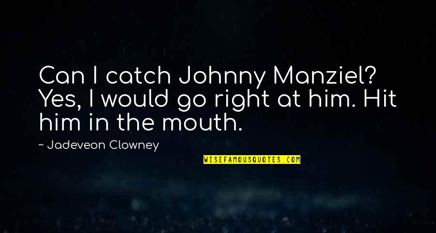Dark Souls Depressing Quotes By Jadeveon Clowney: Can I catch Johnny Manziel? Yes, I would