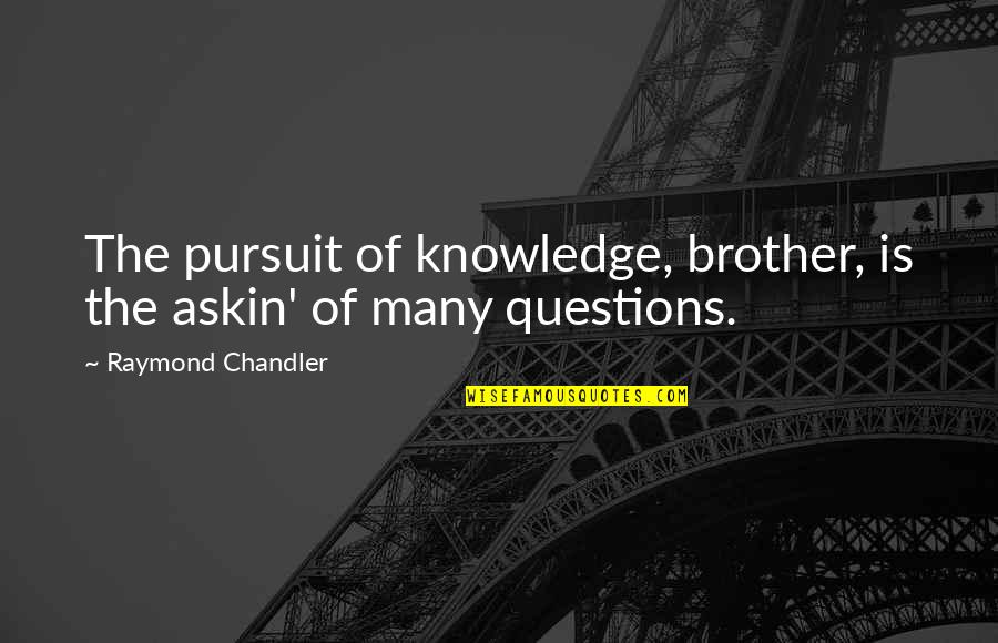 Dark Souls Depressing Quotes By Raymond Chandler: The pursuit of knowledge, brother, is the askin'