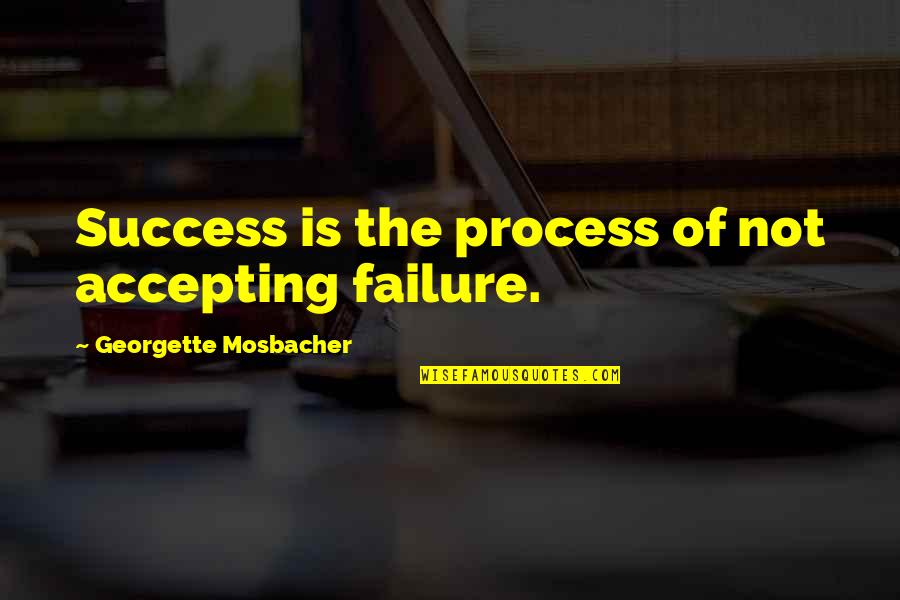 Dark Souls Sad Quotes By Georgette Mosbacher: Success is the process of not accepting failure.
