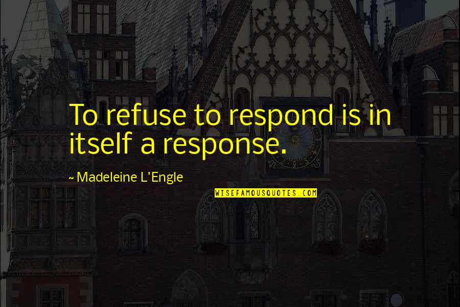 Dark Souls Series Quotes By Madeleine L'Engle: To refuse to respond is in itself a Dark Souls Series Quotes By Madeleine L'Engle: To refuse to respond is in itself a