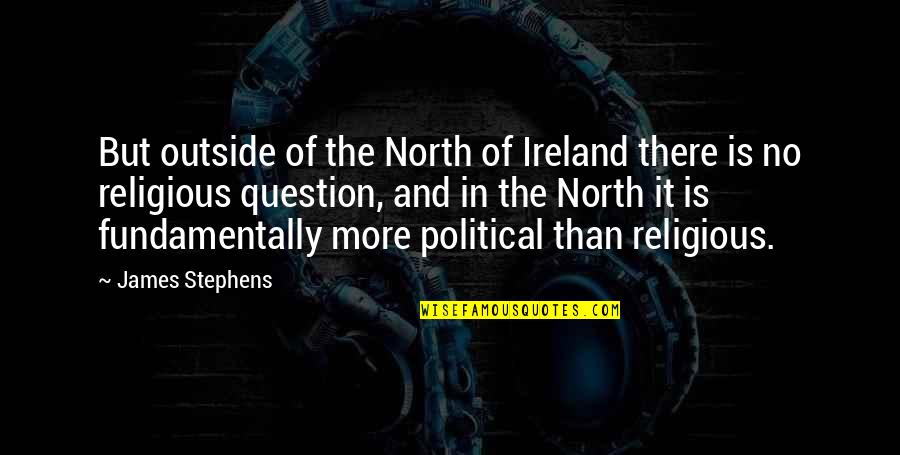 Dark Souls Siegmeyer Quotes By James Stephens: But outside of the North of Ireland there