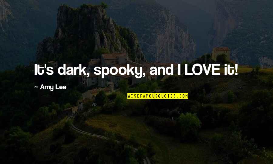 Dark Spooky Quotes By Amy Lee: It's dark, spooky, and I LOVE it!