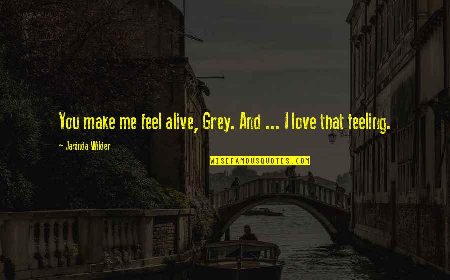Dark Star Kfan Quotes By Jasinda Wilder: You make me feel alive, Grey. And ...