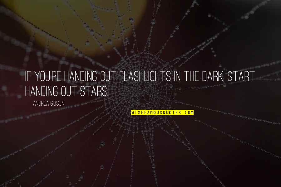 Dark Stars Quotes By Andrea Gibson: If you're handing out flashlights in the dark,