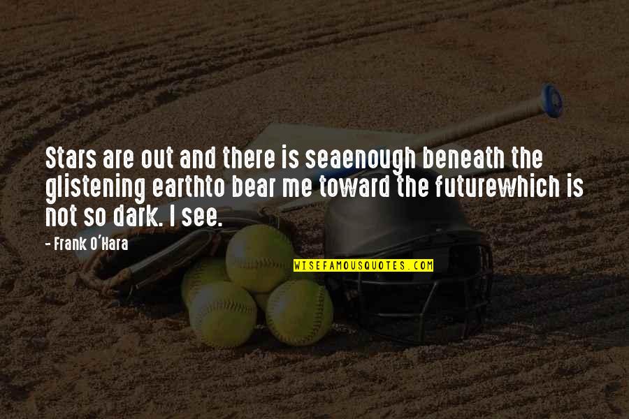 Dark Stars Quotes By Frank O'Hara: Stars are out and there is seaenough beneath
