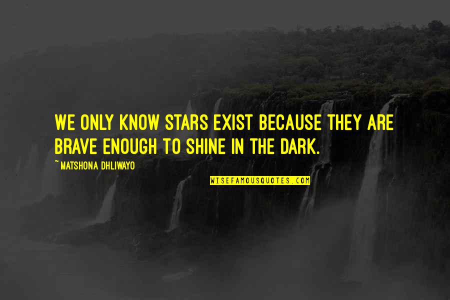 Dark Stars Quotes By Matshona Dhliwayo: We only know stars exist because they are