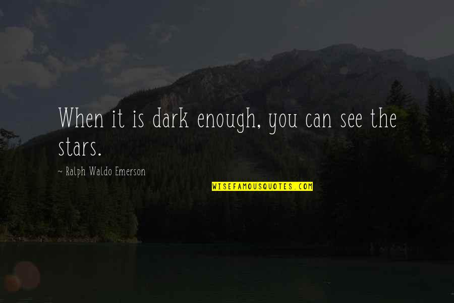 Dark Stars Quotes By Ralph Waldo Emerson: When it is dark enough, you can see