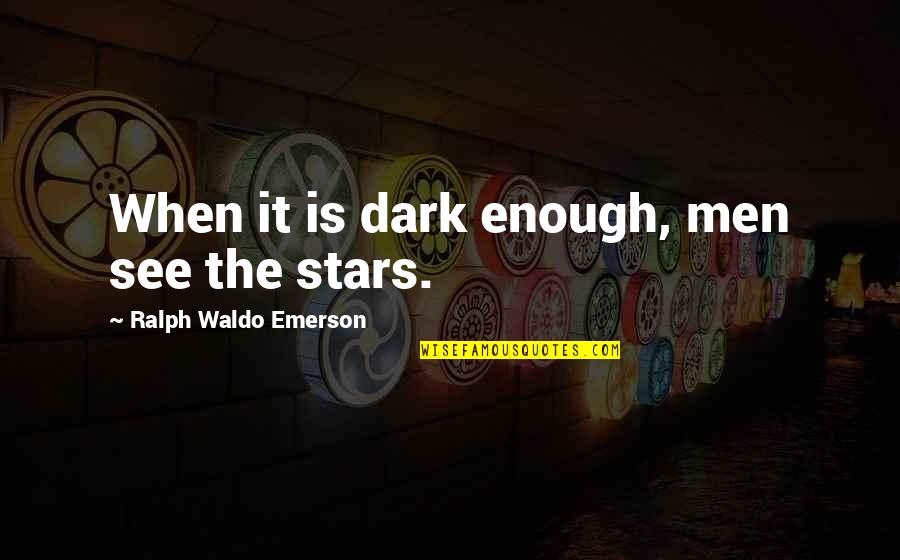 Dark Stars Quotes By Ralph Waldo Emerson: When it is dark enough, men see the