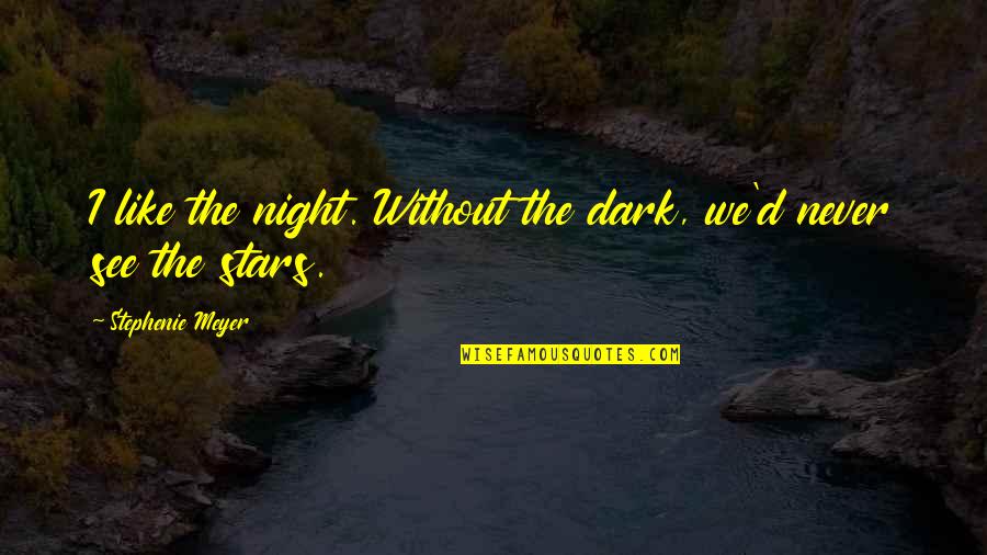 Dark Stars Quotes By Stephenie Meyer: I like the night. Without the dark, we'd