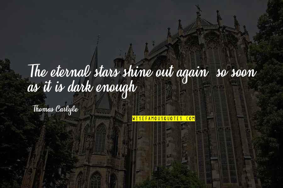 Dark Stars Quotes By Thomas Carlyle: The eternal stars shine out again, so soon