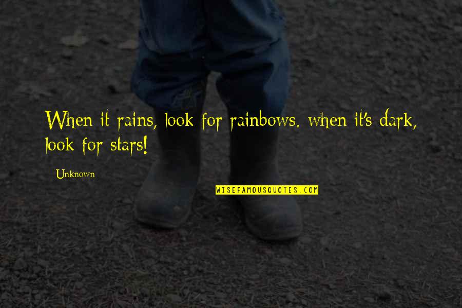 Dark Stars Quotes By Unknown: When it rains, look for rainbows. when it's