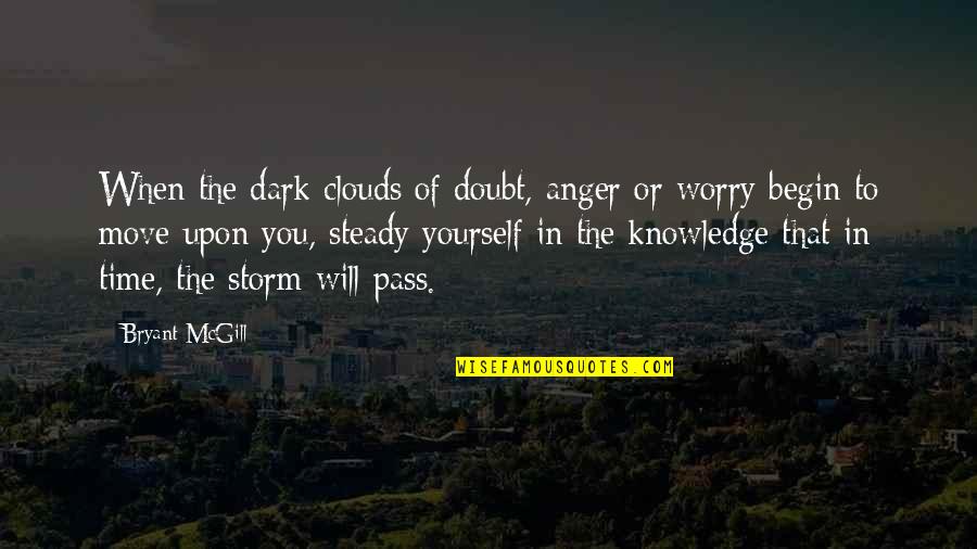 Dark Storm Quotes By Bryant McGill: When the dark clouds of doubt, anger or