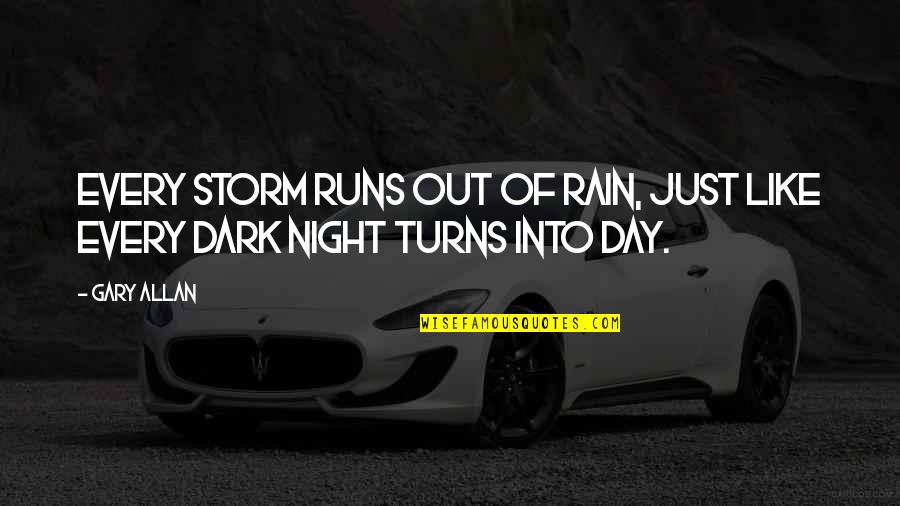 Dark Storm Quotes By Gary Allan: Every storm runs out of rain, just like