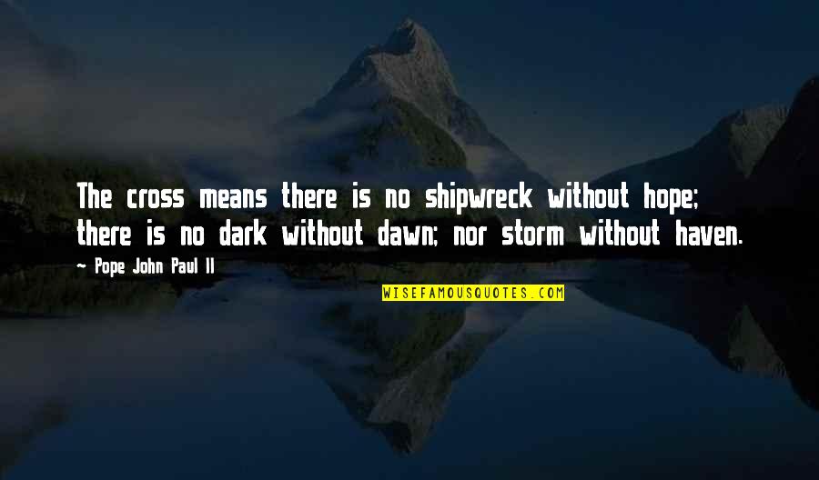 Dark Storm Quotes By Pope John Paul II: The cross means there is no shipwreck without