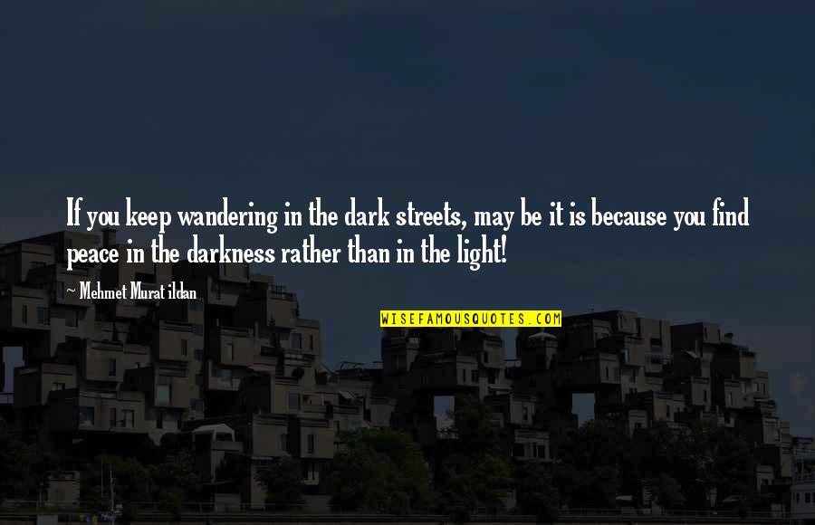 Dark Streets Quotes By Mehmet Murat Ildan: If you keep wandering in the dark streets,