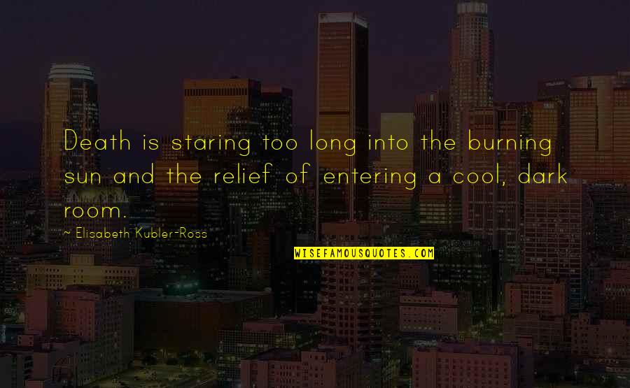 Dark Sun Quotes By Elisabeth Kubler-Ross: Death is staring too long into the burning