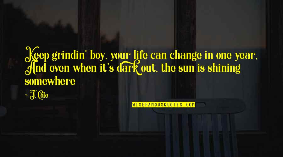 Dark Sun Quotes By J. Cole: Keep grindin' boy, your life can change in