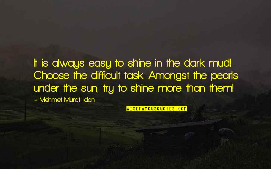 Dark Sun Quotes By Mehmet Murat Ildan: It is always easy to shine in the