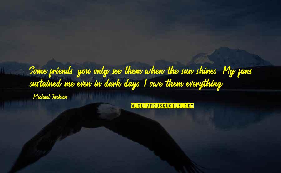 Dark Sun Quotes By Michael Jackson: Some friends, you only see them when the