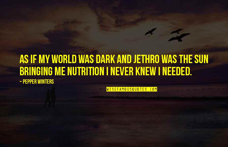 Dark Sun Quotes By Pepper Winters: As if my world was dark and Jethro