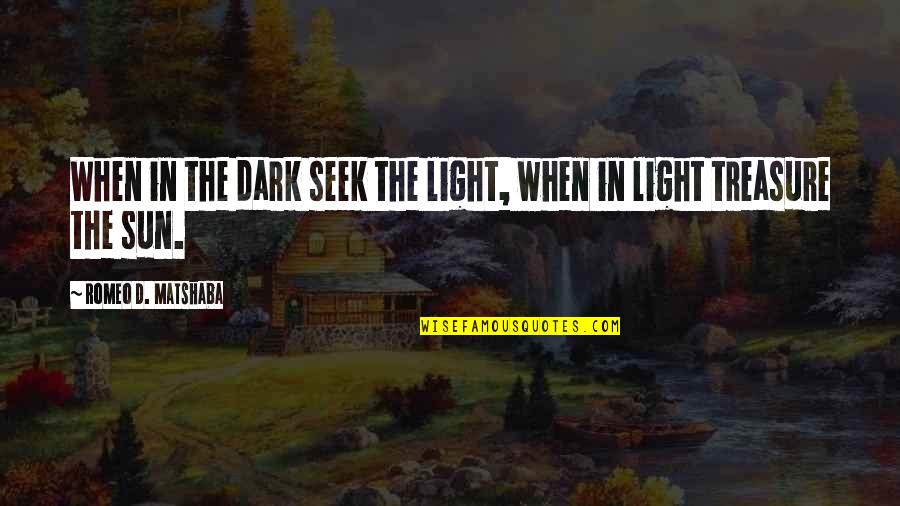 Dark Sun Quotes By Romeo D. Matshaba: When in the dark seek the light, when