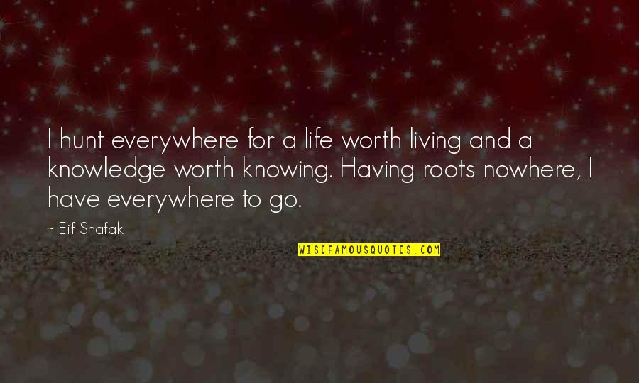 Dark Territory Quotes By Elif Shafak: I hunt everywhere for a life worth living